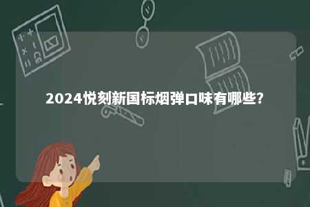 2024悦刻新国标烟弹口味有哪些？ 
